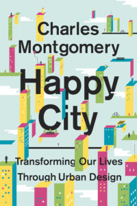 Book cover of Happy City: Transforming Our Lives Through Urban Design by Charles Montgomery